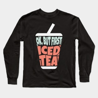 OK But First Iced Tea Long Sleeve T-Shirt